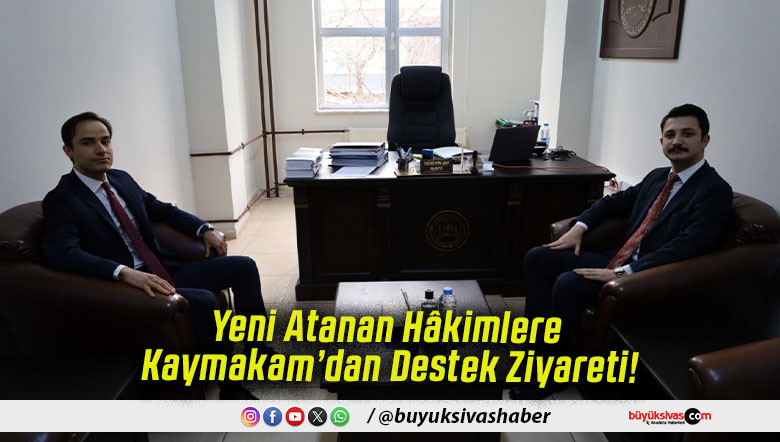 Yeni Atanan Hâkimlere Kaymakam’dan Destek Ziyareti!