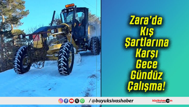 Zara’da Kış Şartlarına Karşı Gece Gündüz Çalışma!