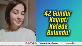 42 Gündür Kayıptı Kafede Bulundu!