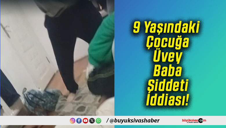 9 Yaşındaki Çocuğa Üvey Baba Şiddeti İddiası!