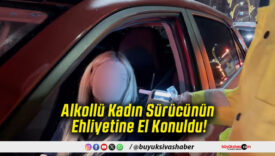 Alkollü Kadın Sürücünün Ehliyetine El Konuldu!