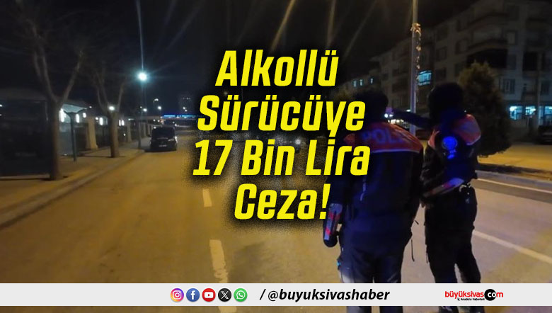 Alkollü Sürücüye 17 Bin Lira Ceza!
