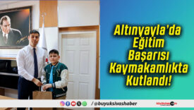 Altınyayla’da Eğitim Başarısı Kaymakamlıkta Kutlandı!