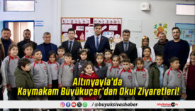 Altınyayla’da Kaymakam Büyükuçar’dan Okul Ziyaretleri!