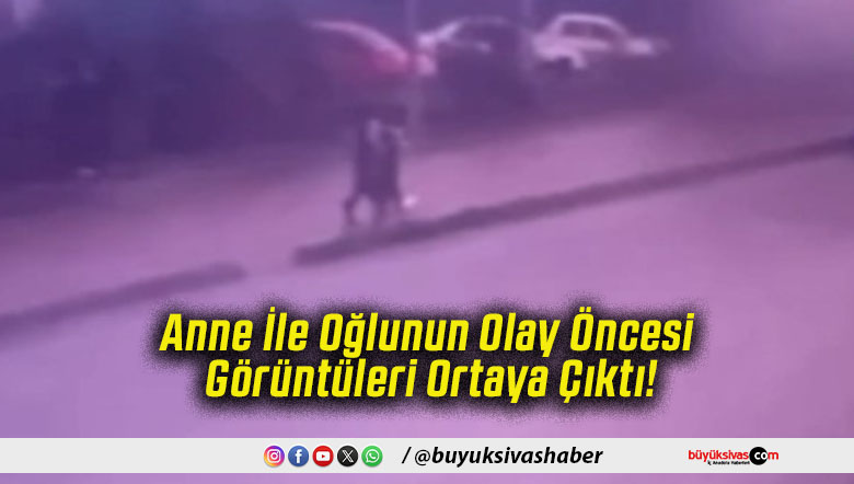 Anne İle Oğlunun Olay Öncesi Görüntüleri Ortaya Çıktı!