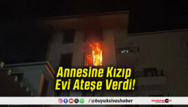 Annesine Kızıp Evi Ateşe Verdi!