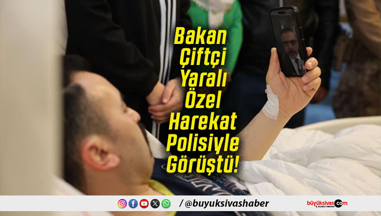 Bakan Çiftçi Yaralı Özel Harekat Polisiyle Görüştü!