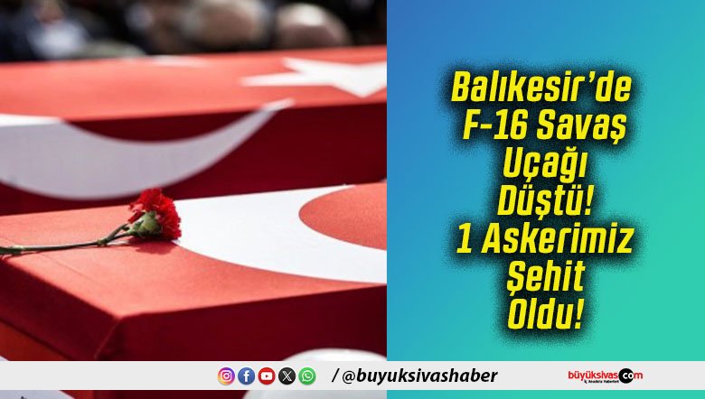 Balıkesir’de F-16 Savaş Uçağı Düştü! 1 Askerimiz Şehit Oldu!