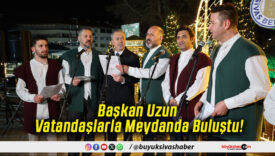 Başkan Uzun Vatandaşlarla Meydanda Buluştu!