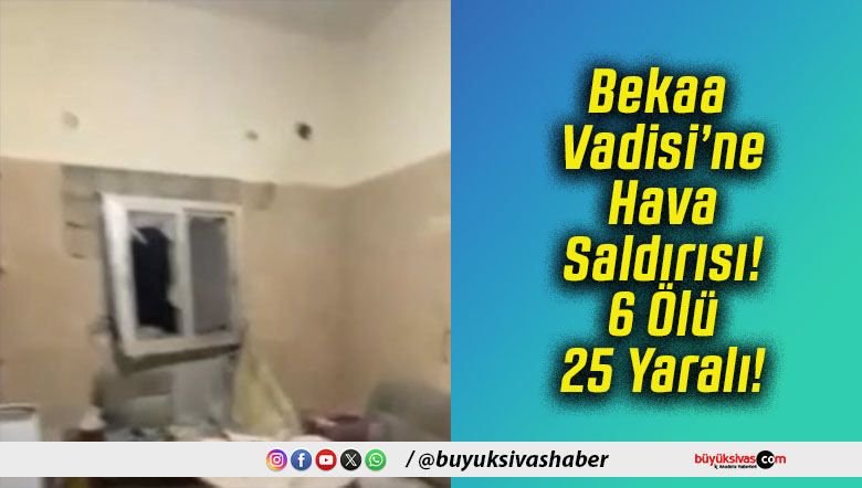 Bekaa Vadisi’ne Hava Saldırısı! 6 Ölü 25 Yaralı!