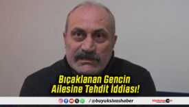 Bıçaklanan Gencin Ailesine Tehdit İddiası!