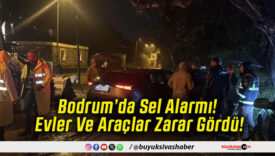 Bodrum’da Sel Alarmı! Evler Ve Araçlar Zarar Gördü!
