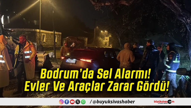 Bodrum’da Sel Alarmı! Evler Ve Araçlar Zarar Gördü!