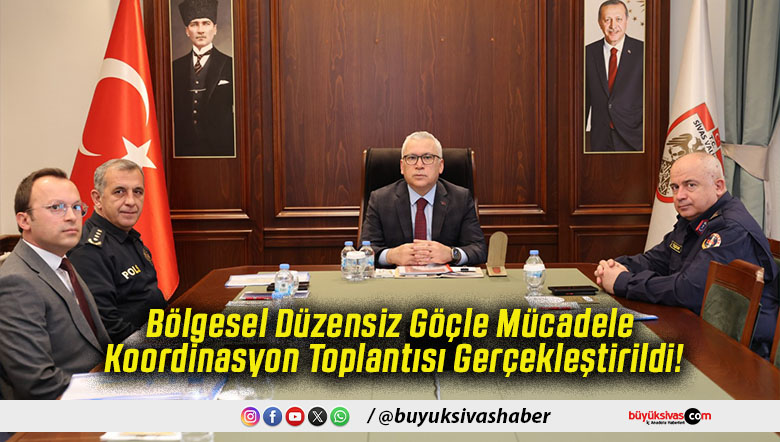 Bölgesel Düzensiz Göçle Mücadele Koordinasyon Toplantısı Gerçekleştirildi!