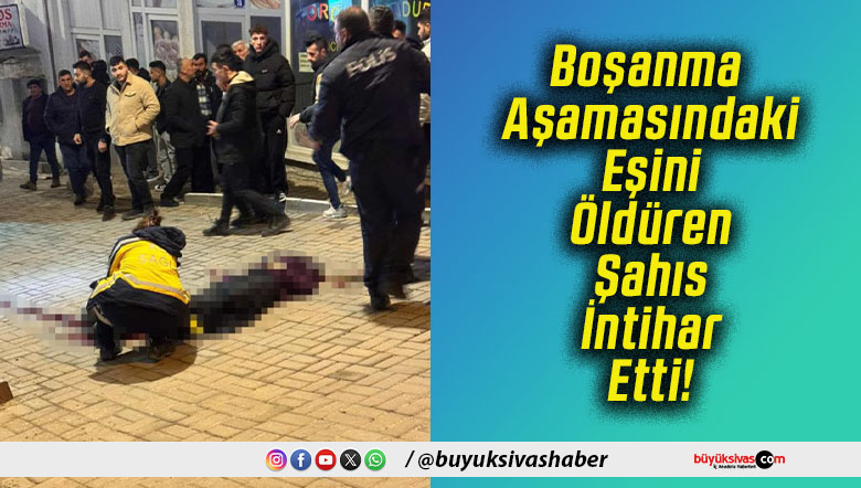 Boşanma Aşamasındaki Eşini Öldüren Şahıs İntihar Etti!