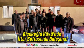 Çiçekoğlu Köyü’nde İftar Sofrasında Buluşma!