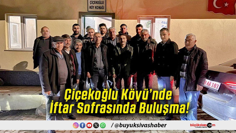 Çiçekoğlu Köyü’nde İftar Sofrasında Buluşma!