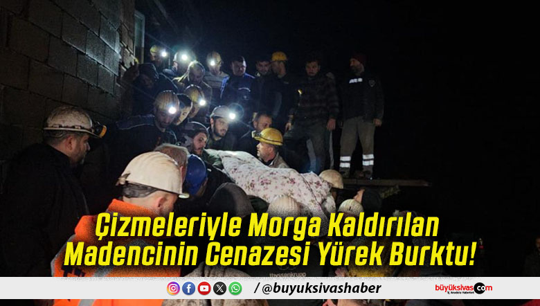 Çizmeleriyle Morga Kaldırılan Madencinin Cenazesi Yürek Burktu!
