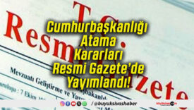 Cumhurbaşkanlığı Atama Kararları Resmi Gazete’de Yayımlandı!