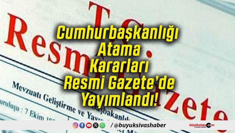 Cumhurbaşkanlığı Atama Kararları Resmi Gazete’de Yayımlandı!