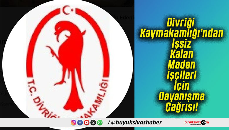 Divriği Kaymakamlığı’ndan İşsiz Kalan Maden İşçileri İçin Dayanışma Çağrısı!