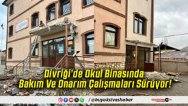 Divriği’de Okul Binasında Bakım Ve Onarım Çalışmaları Sürüyor!