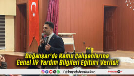 Doğanşar'da Kamu Çalışanlarına Genel İlk Yardım Bilgileri Eğitimi Verildi!