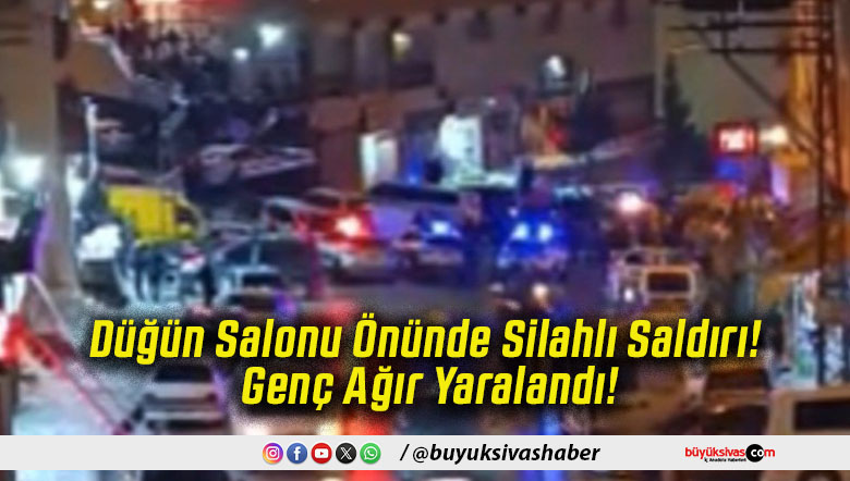 Düğün Salonu Önünde Silahlı Saldırı! Genç Ağır Yaralandı!