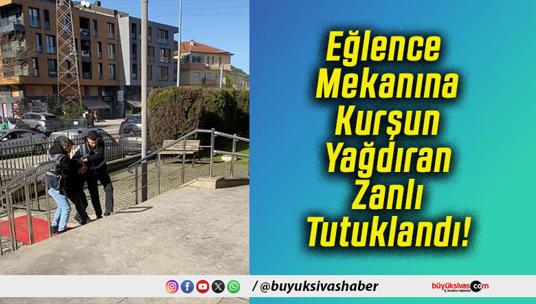 Eğlence Mekanına Kurşun Yağdıran Zanlı Tutuklandı!