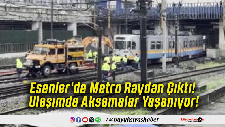Esenler’de Metro Raydan Çıktı! Ulaşımda Aksamalar Yaşanıyor!
