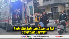 Evde Ölü Bulunan Adamın Eşi Baygınlık Geçirdi!
