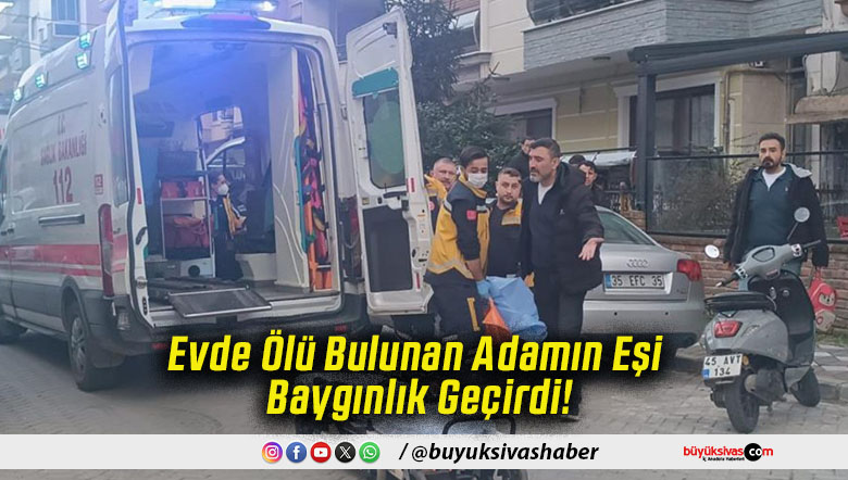 Evde Ölü Bulunan Adamın Eşi Baygınlık Geçirdi!