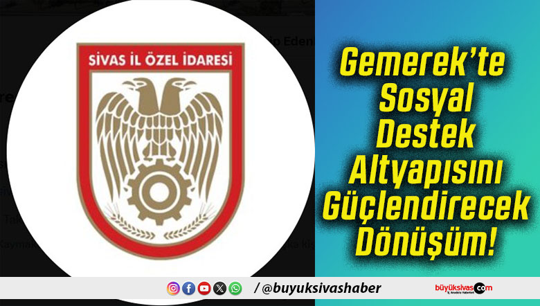 Gemerek’te Sosyal Destek Altyapısını Güçlendirecek Dönüşüm!