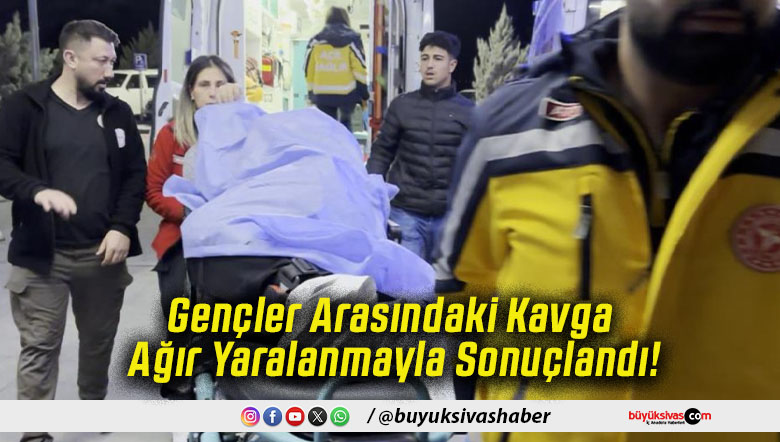 Gençler Arasındaki Kavga Ağır Yaralanmayla Sonuçlandı!