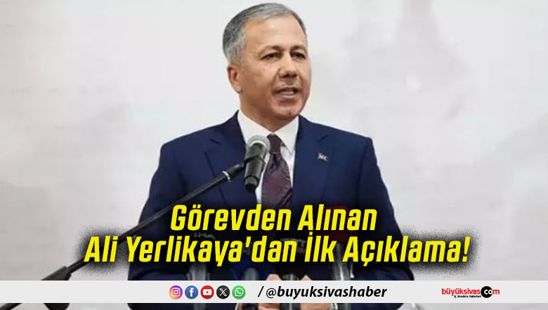 Görevden Alınan Ali Yerlikaya'dan İlk Açıklama!