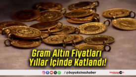 Gram Altın Fiyatları Yıllar İçinde Katlandı!