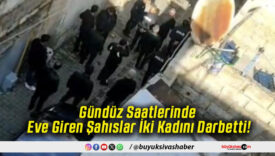 Gündüz Saatlerinde Eve Giren Şahıslar İki Kadını Darbetti!