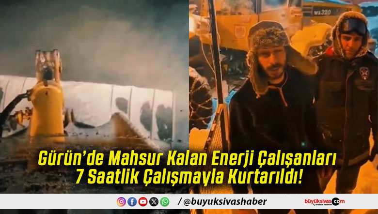 Gürün’de Mahsur Kalan Enerji Çalışanları 7 Saatlik Çalışmayla Kurtarıldı!