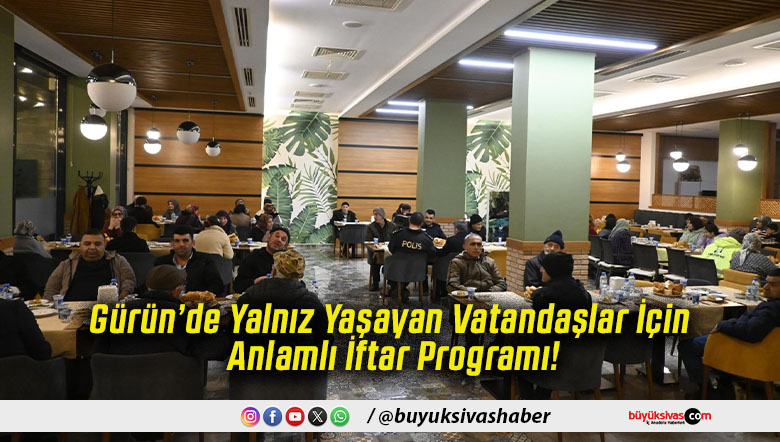 Gürün’de Yalnız Yaşayan Vatandaşlar İçin Anlamlı İftar Programı!