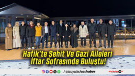 Hafik’te Şehit Ve Gazi Aileleri İftar Sofrasında Buluştu!