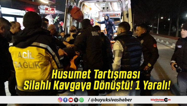 Husumet Tartışması Silahlı Kavgaya Dönüştü! 1 Yaralı!