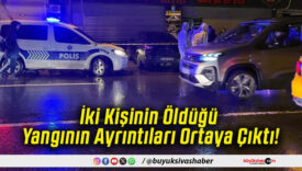 İki Kişinin Öldüğü Yangının Ayrıntıları Ortaya Çıktı!