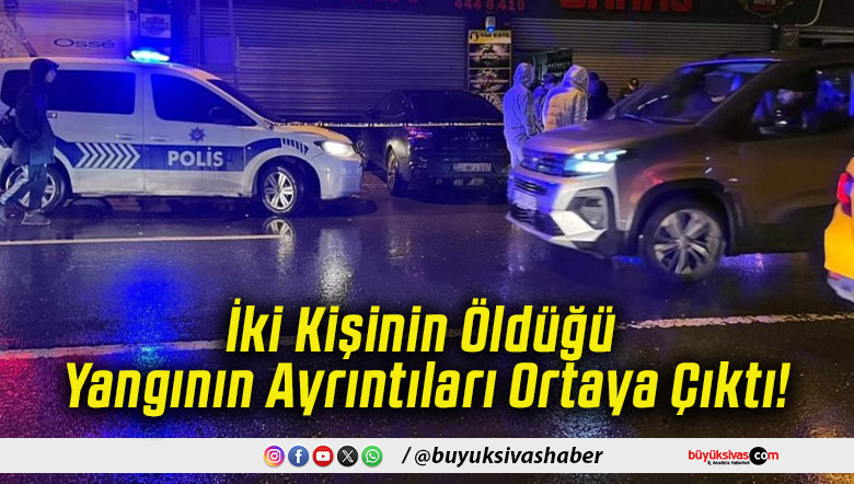 İki Kişinin Öldüğü Yangının Ayrıntıları Ortaya Çıktı!