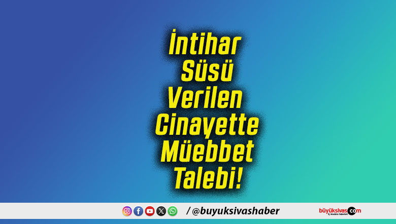 İntihar Süsü Verilen Cinayette Müebbet Talebi!