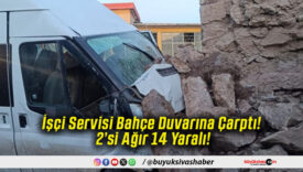 İşçi Servisi Bahçe Duvarına Çarptı! 2’si Ağır 14 Yaralı!