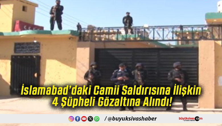 İslamabad’daki Camii Saldırısına İlişkin 4 Şüpheli Gözaltına Alındı!