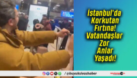 İstanbul’da Korkutan Fırtına! Vatandaşlar Zor Anlar Yaşadı!