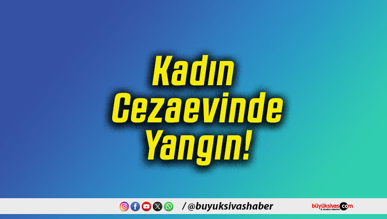 Kadın Cezaevinde Yangın!