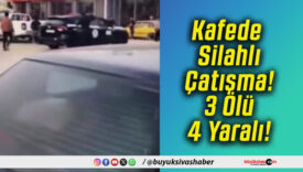 Kafede Silahlı Çatışma! 3 Ölü 4 Yaralı!