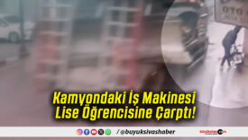 Kamyondaki İş Makinesi Lise Öğrencisine Çarptı!